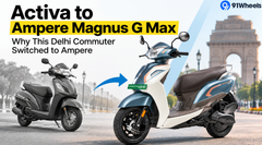 Activa to Ampere Magnus G Max: Why This Delhi Commuter Switched to Ampere 